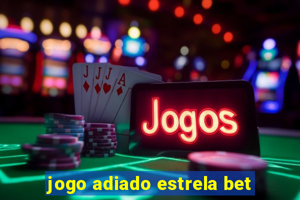 jogo adiado estrela bet